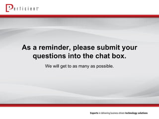 As a reminder, please submit your questions into the chat box. 
We will get to as many as possible.  