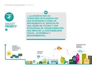—LA APUESTA POR UN TERRITORIO INTELIGENTE HAY QUE ENTENDERLA COMO UN INSTRUMENTO AL SERVICIO DE UNA VISIÓN DE FUTURO Y UNA ESTRATEGIA DE TRANSFORMACIÓN QUE IMPULSE LA SOSTENIBILIDAD SOCIAL, ECONÓMICA Y MEDIOAMBIENTAL.  