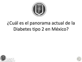 ¿Cuál es el panorama actual de la 
Diabetes tipo 2 en México? 
 
