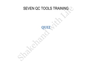 SEVEN QC TOOLS TRAINING 
QUIZ  