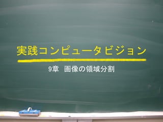 実践コンピュータビジョン
9章 画像の領域分割
 