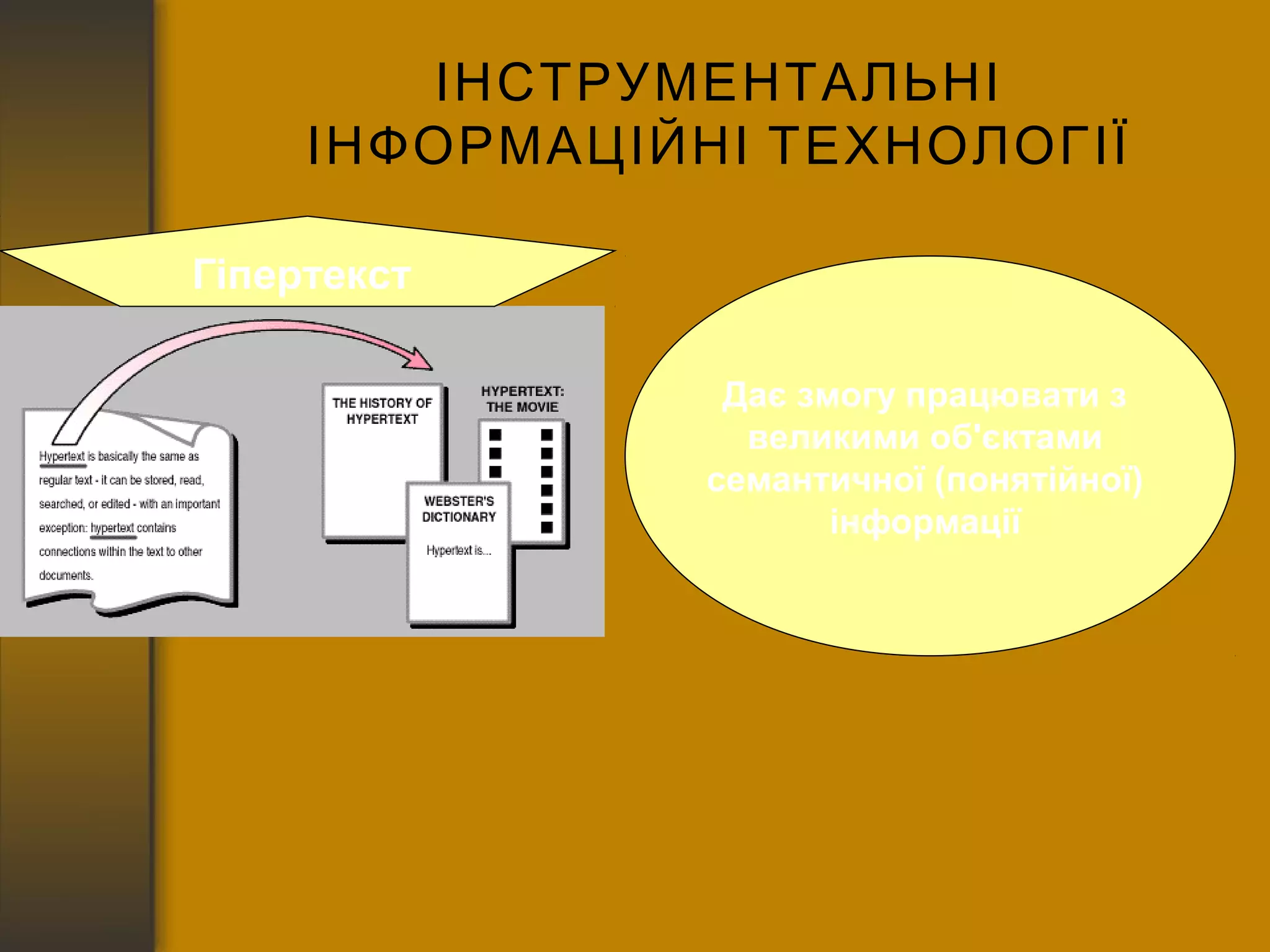 ІНСТРУМЕНТАЛЬНІ 
ІНФОРМАЦІЙНІ ТЕХНОЛОГІЇ 
Гіпертекст 
Дає змогу працювати з 
великими об'єктами 
семантичної (понятійної) 
інформації 
 