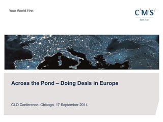 Across the Pond – Doing Deals in Europe 
CLO Conference, Chicago, 17 September 2014 
 