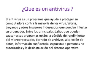 ¿Cómo funciona un antivirus? 
• Los antivirus actuales cuentan con vacunas específicas para decenas 
de miles de plagas vi...