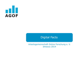 Arbeitsgemeinschaft Online Forschung e. V.
dmexco 2014
Digital Facts
 