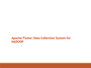 Apache Flume: Data Collection System for 
HADOOP 
 