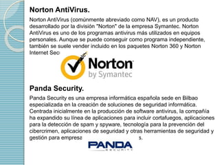 Norton AntiVirus. 
Norton AntiVirus (comúnmente abreviado como NAV), es un producto 
desarrollado por la división "Norton"...