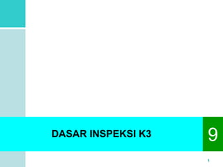 DASAR INSPEKSI K3 9 
1 
 