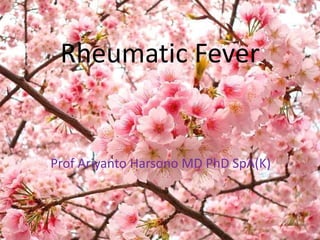 Rheumatic Fever 
Prof Ariyanto Harsono MD PhD SpA(K) 
1 
 