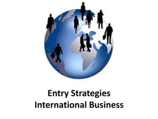 Entry Strategies 
International Business 
 