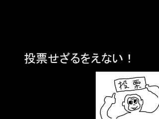 投票せざるをえない！  