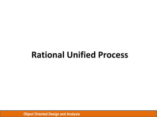 Object Oriented Design and Analysis
Rational Unified Process
 