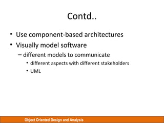 Object Oriented Design and Analysis
Contd..
• Use component-based architectures
• Visually model software
– different mode...