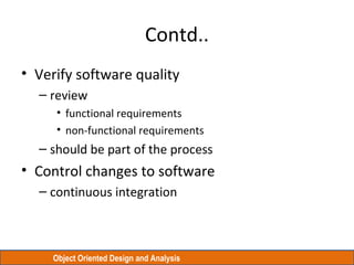 Object Oriented Design and Analysis
Contd..
• Verify software quality
– review
• functional requirements
• non-functional ...