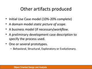 Object Oriented Design and Analysis
Other artifacts produced
• Initial Use Case model (10%-20% complete)
• A domain model ...