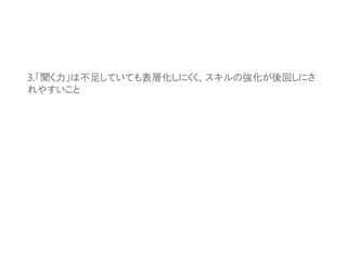 3.「聞く力」は不足していても表層化しにくく、スキルの強化が後回しにさ
れやすいこと
 