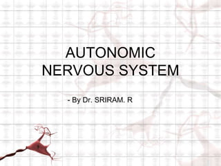 AUTONOMIC
NERVOUS SYSTEM
- By Dr. SRIRAM. R
 