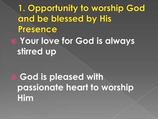  Your love for God is always
stirred up
 God is pleased with
passionate heart to worship
Him
 