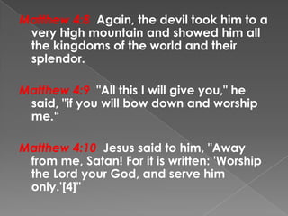 Matthew 4:8 Again, the devil took him to a
very high mountain and showed him all
the kingdoms of the world and their
splen...
