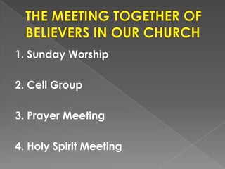 1. Sunday Worship
2. Cell Group
3. Prayer Meeting
4. Holy Spirit Meeting
 