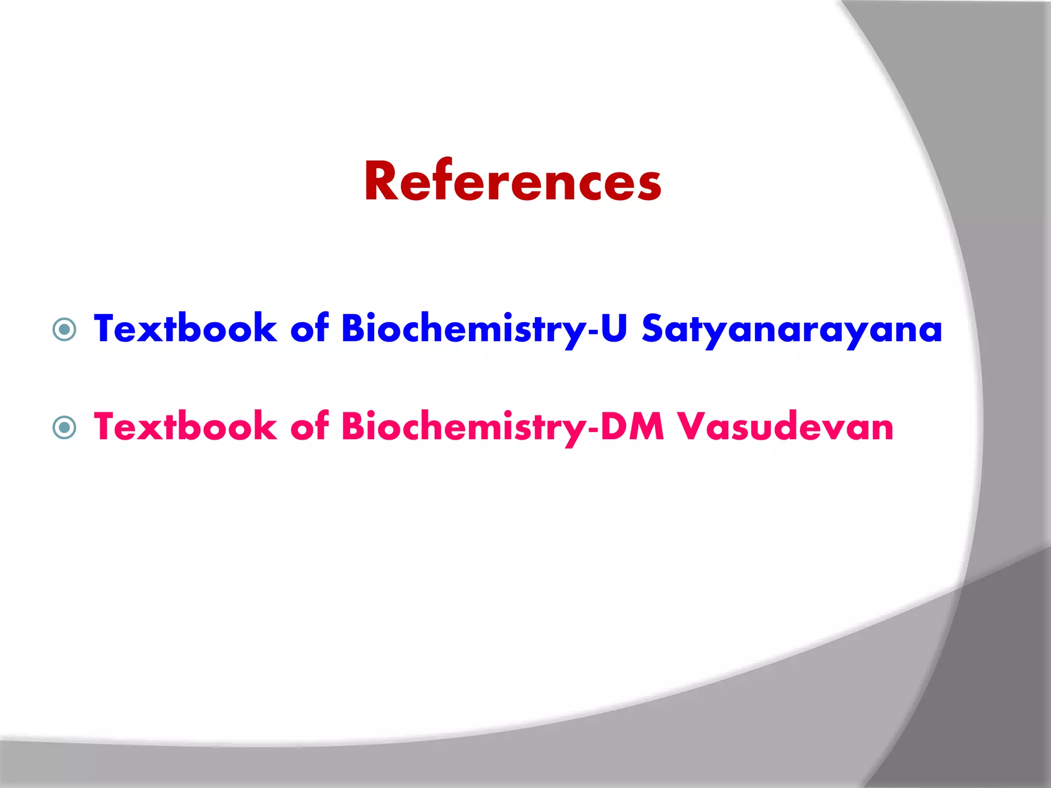 References
 Textbook of Biochemistry-U Satyanarayana
 Textbook of Biochemistry-DM Vasudevan
 