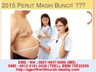 2015 PERUT MASIH BUNCIT ???
SMS / WA : 0857-4947-9086 (IM3) ,
SMS : 0812-3181-2430 (TSEL), BBM 75E32259
http://agenfiforlifmurah.weebly.com/
 