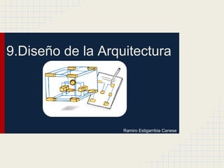 9.Diseño de la Arquitectura
Ramiro Estigarribia Canese
 