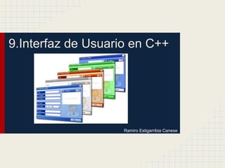 9.Interfaz de Usuario en C++
Ramiro Estigarribia Canese
 