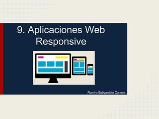 9. Aplicaciones Web
Responsive
Ramiro Estigarribia Canese
 