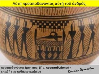 Αὕτη προαποθανόντος αὐτῇ τοῦ ἀνδρός,
προαποθανόντος (μτχ. αορ. β΄ ρ. προαποθνῄσκω) =
επειδή είχε πεθάνει νωρίτερα
 