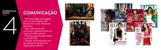 / Forte estratégia de divulgação
com uma das modelos mais
famosas do mundo: Alessandra
Ambrósio;
/ Alto investimento para
comunicar o reposionamento da
marca em mídia nacional;
/ Presença nas principais revistas
no ano de 2015;
/ Estreitar relacionamento com
formadores de opinião (criar
desejo pelos produtos)
DIFERENCIAIS
DZARM
4
COMUNICAÇÃO
 
