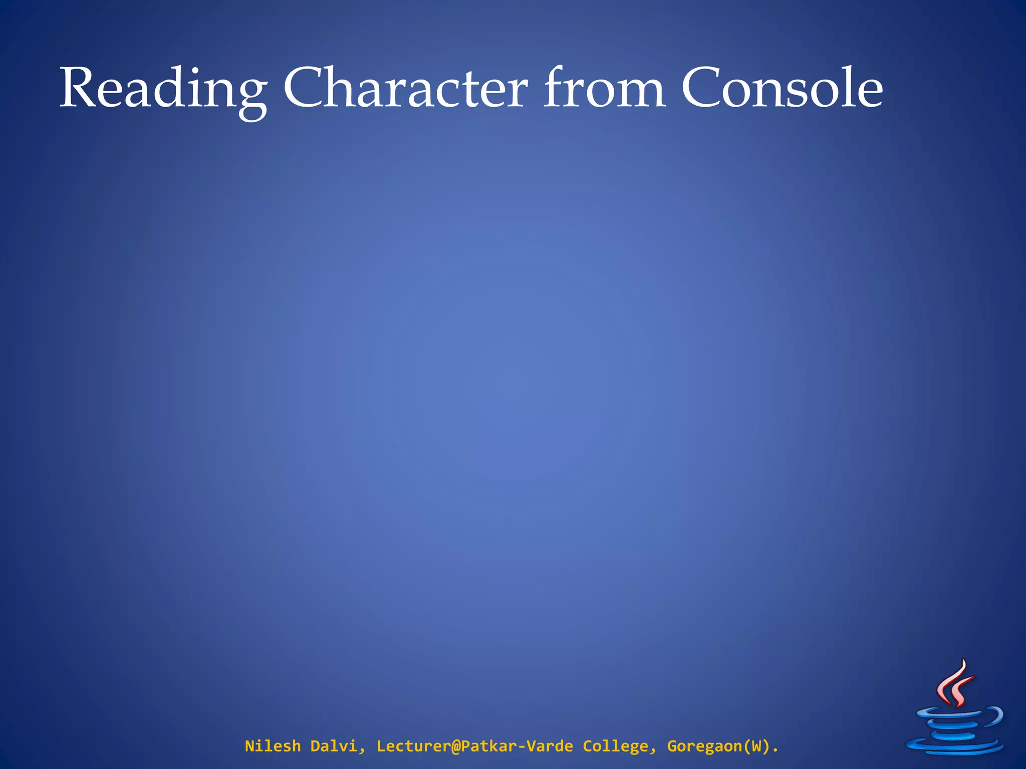 Reading Character from Console
Nilesh Dalvi, Lecturer@Patkar-Varde College, Goregaon(W).
 