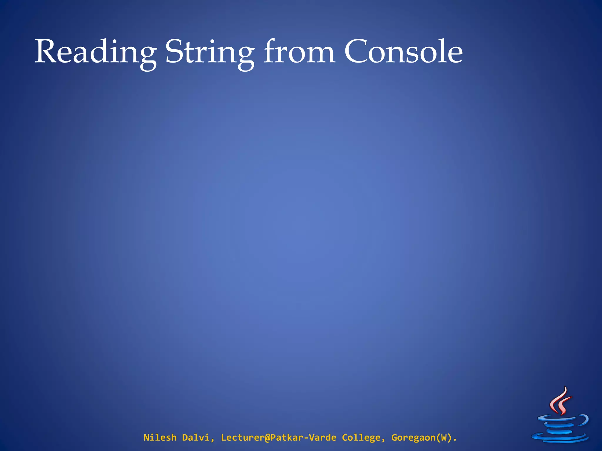 Reading String from Console
Nilesh Dalvi, Lecturer@Patkar-Varde College, Goregaon(W).
 