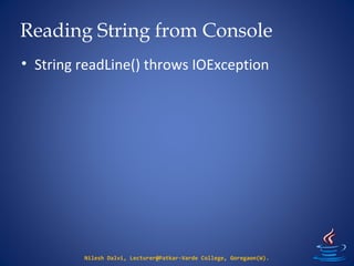 Reading String from Console
• String readLine() throws IOException
Nilesh Dalvi, Lecturer@Patkar-Varde College, Goregaon(W).
 