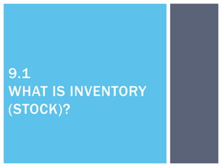 9.1
WHAT IS INVENTORY
(STOCK)?
 
