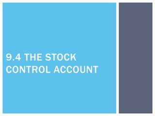 9.4 THE STOCK
CONTROL ACCOUNT
 
