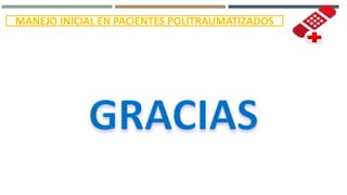 MANEJO INICIAL EN PACIENTES POLITRAUMATIZADOS
 