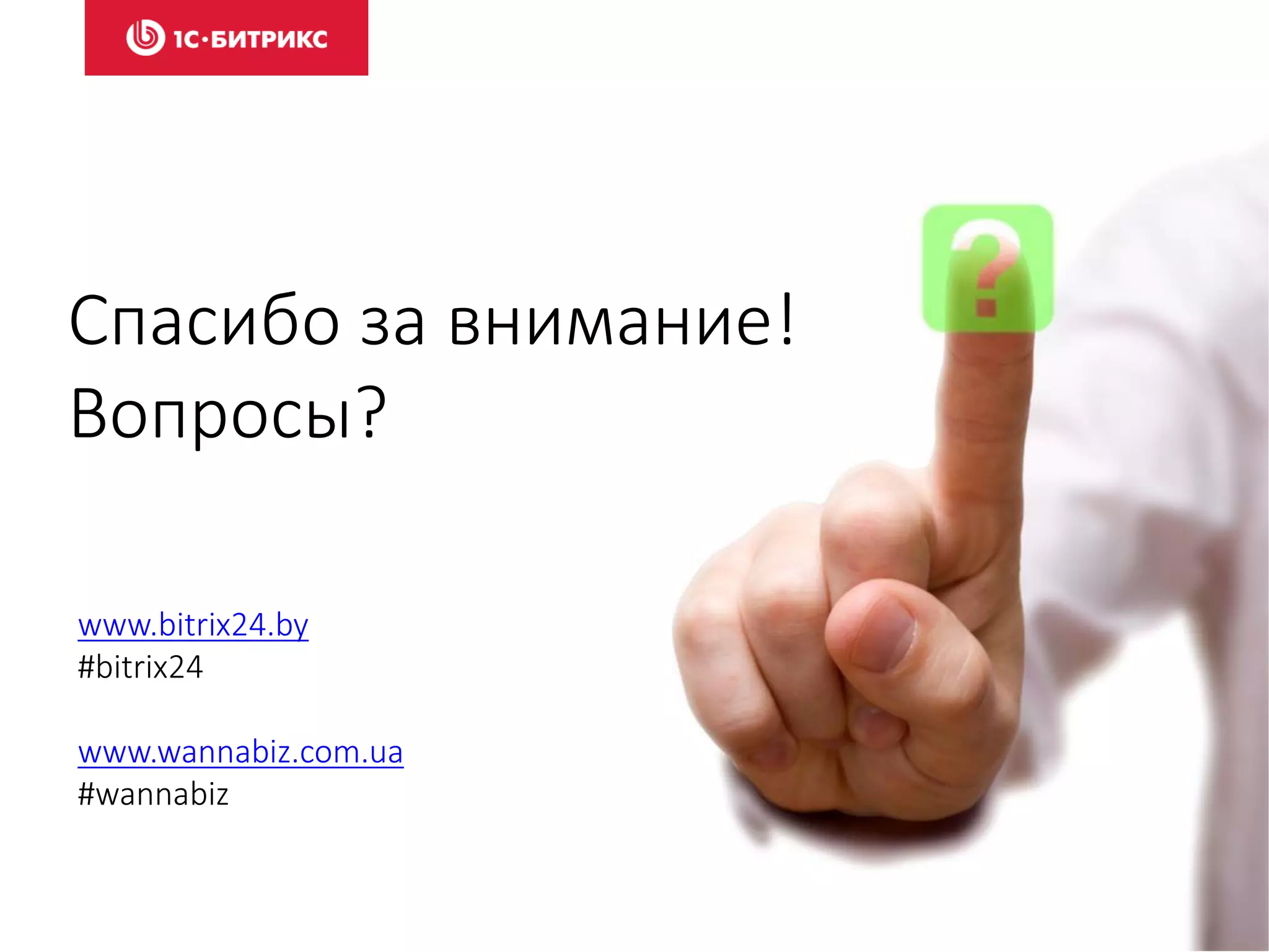 Спасибо за внимание!
Вопросы?
www.bitrix24.by
#bitrix24
www.wannabiz.com.ua
#wannabiz
 