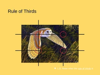 Rule of Thirds
 L.O. Know what the rule of thirds is
 