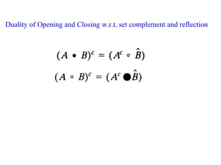 Duality of Opening and Closing w.r.t. set complement and reflection
 