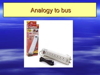 Analogy to busAnalogy to bus
 