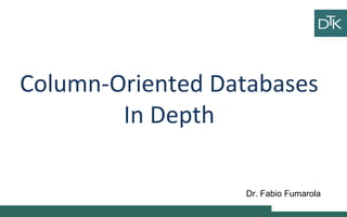 Column-Oriented Databases
In Depth
Ciao
ciao
Vai a fare
ciao ciao
Dr. Fabio Fumarola
 