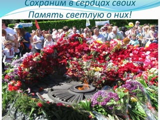 Сохраним в сердцах своих
Память светлую о них!
 