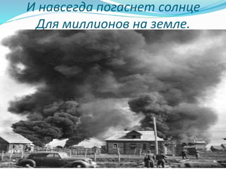 И навсегда погаснет солнце
Для миллионов на земле.
 