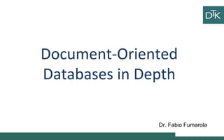 Document-Oriented
Databases in Depth
Dr. Fabio Fumarola
 