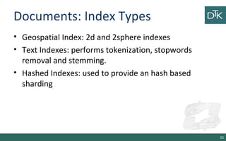 Documents: Index Types
• Geospatial Index: 2d and 2sphere indexes
• Text Indexes: performs tokenization, stopwords
removal...