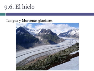 9.6. El hielo
Lengua y Morrenas glaciares
 