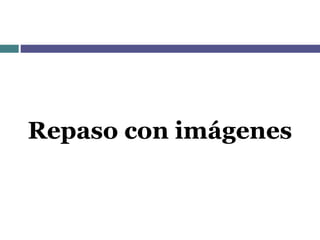Repaso con imágenes
 