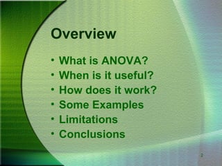 2
Overview
• What is ANOVA?
• When is it useful?
• How does it work?
• Some Examples
• Limitations
• Conclusions
 