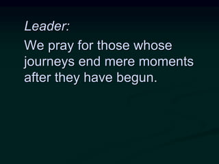 Leader:
We pray for those whose
journeys end mere moments
after they have begun.
 